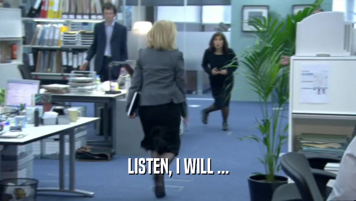 LISTEN, I WILL ...  