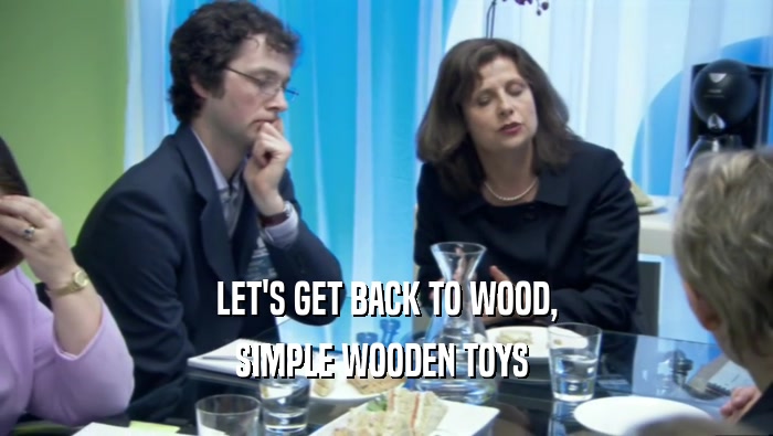 LET'S GET BACK TO WOOD,
 SIMPLE WOODEN TOYS 
 