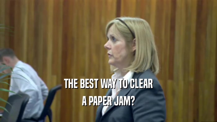 THE BEST WAY TO CLEAR A PAPER JAM? 