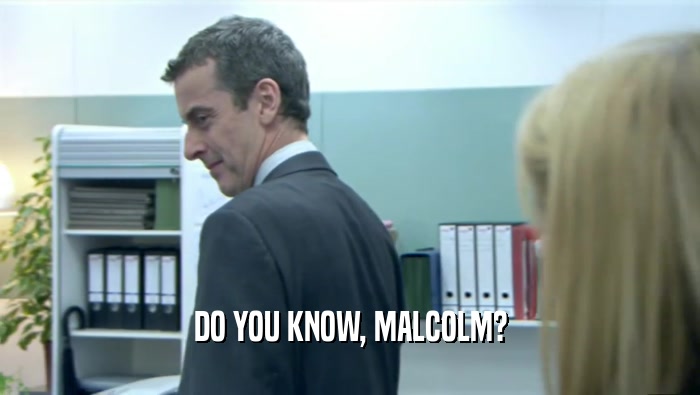 DO YOU KNOW, MALCOLM?  