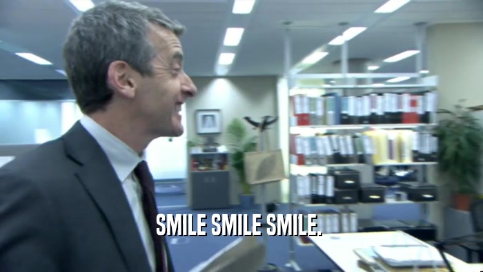 SMILE SMILE SMILE.   