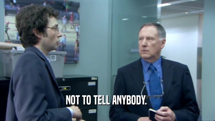 NOT TO TELL ANYBODY.   