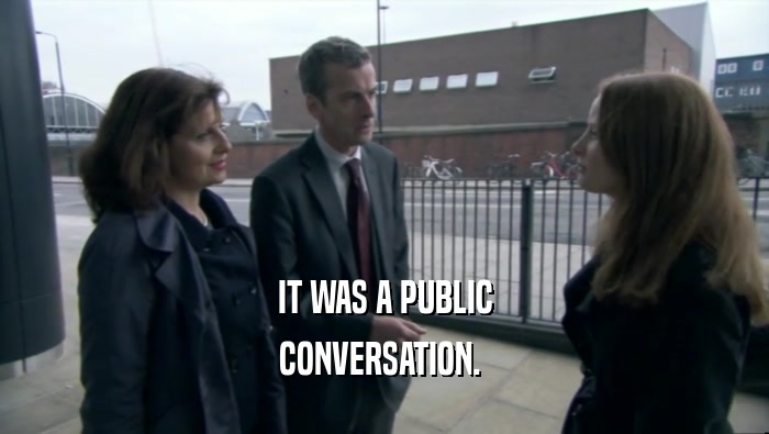 IT WAS A PUBLIC CONVERSATION.  