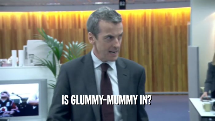 IS GLUMMY-MUMMY IN?   