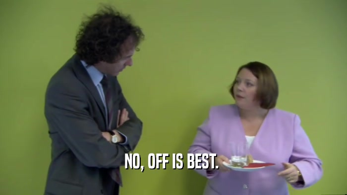 NO, OFF IS BEST.   