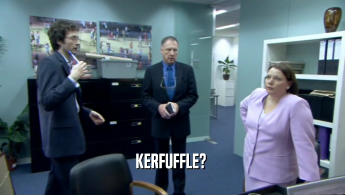 KERFUFFLE?   