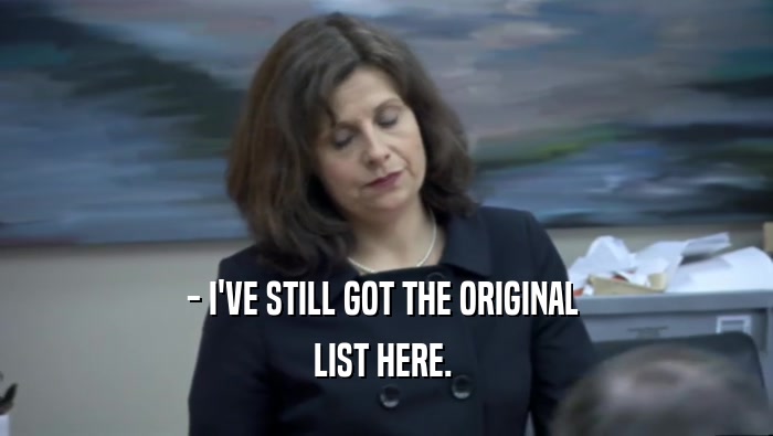 - I'VE STILL GOT THE ORIGINAL  LIST HERE.  