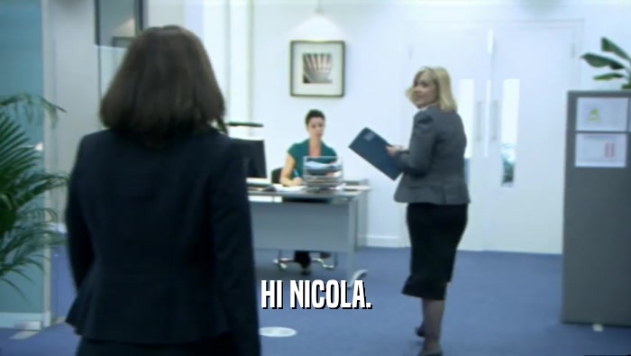 HI NICOLA.  