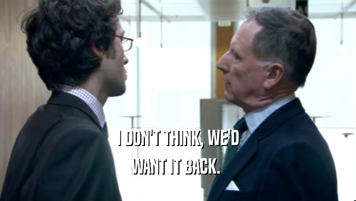 I DON'T THINK, WE'D WANT IT BACK.  