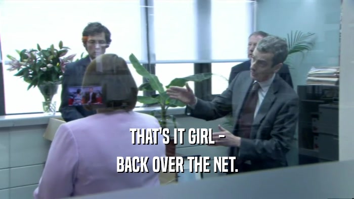 THAT'S IT GIRL - BACK OVER THE NET. 