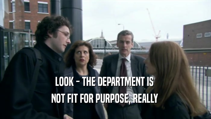 LOOK - THE DEPARTMENT IS  NOT FIT FOR PURPOSE, REALLY  