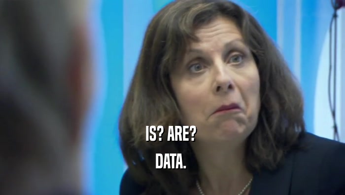 IS? ARE?  DATA.  