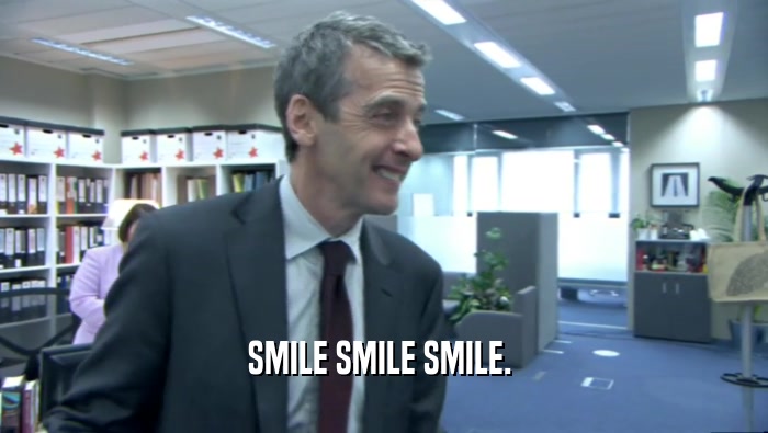 SMILE SMILE SMILE.   