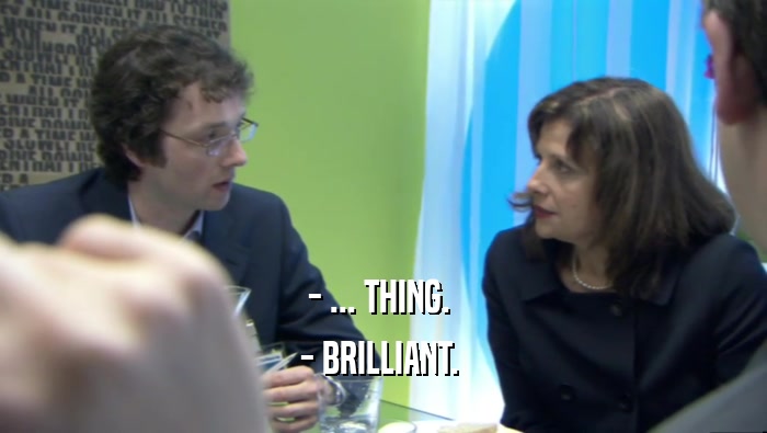 - ... THING.  - BRILLIANT.  