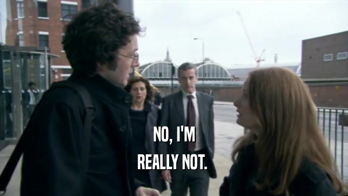 NO, I'M REALLY NOT.  