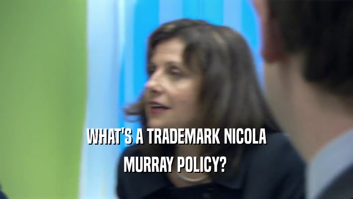 WHAT'S A TRADEMARK NICOLA MURRAY POLICY?  