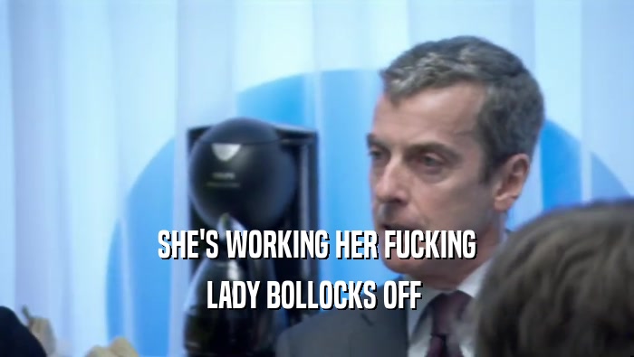 SHE'S WORKING HER FUCKING LADY BOLLOCKS OFF  