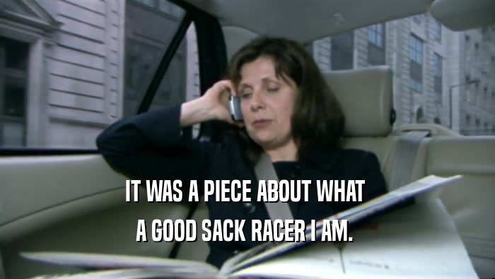 IT WAS A PIECE ABOUT WHAT  A GOOD SACK RACER I AM.  