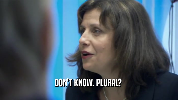 DON'T KNOW. PLURAL?   