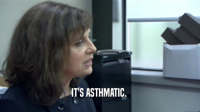 IT'S ASTHMATIC.   