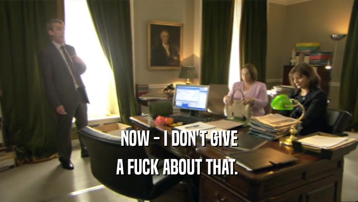 NOW - I DON'T GIVE A FUCK ABOUT THAT.  