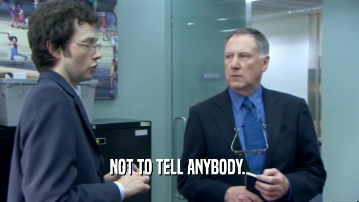 NOT TO TELL ANYBODY.   