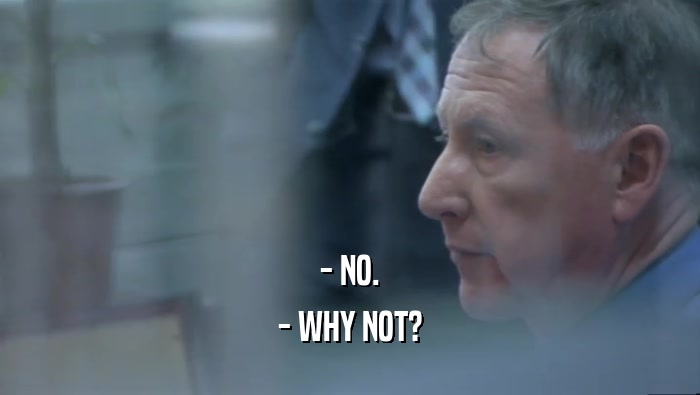- NO. - WHY NOT? 