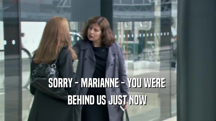 SORRY - MARIANNE - YOU WERE  BEHIND US JUST NOW  