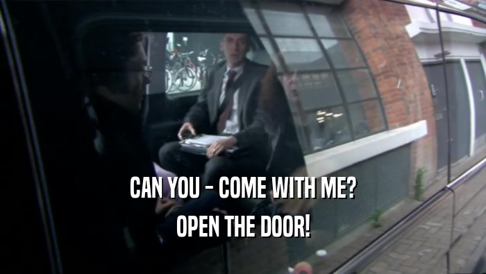 CAN YOU - COME WITH ME? OPEN THE DOOR! 