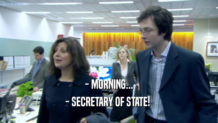 - MORNING... - SECRETARY OF STATE!  