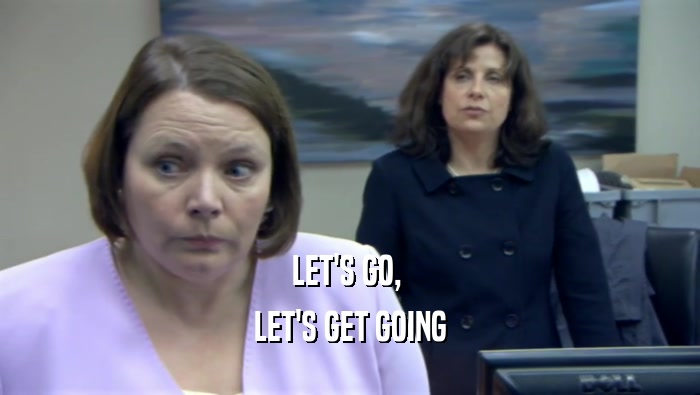 LET'S GO,  LET'S GET GOING 