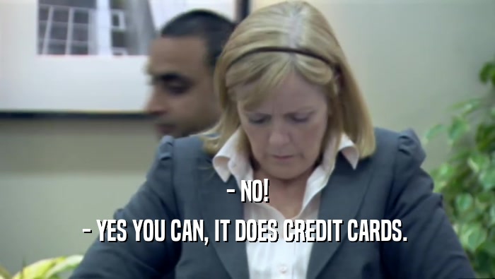 - NO! - YES YOU CAN, IT DOES CREDIT CARDS.  