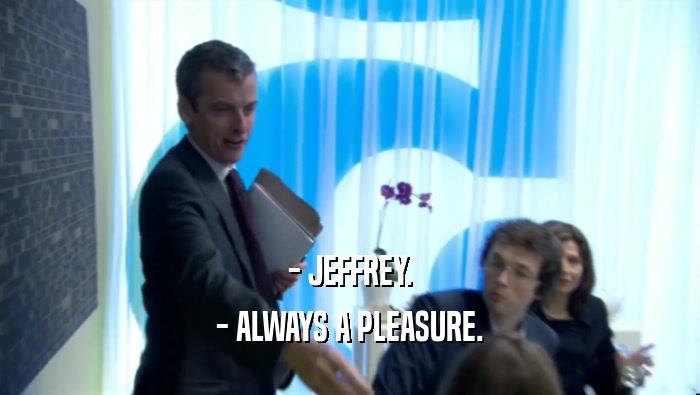 - JEFFREY.
 - ALWAYS A PLEASURE.
 