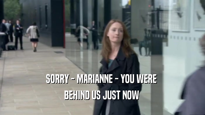 SORRY - MARIANNE - YOU WERE  BEHIND US JUST NOW  