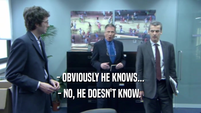 - OBVIOUSLY HE KNOWS... - NO, HE DOESN'T KNOW.  