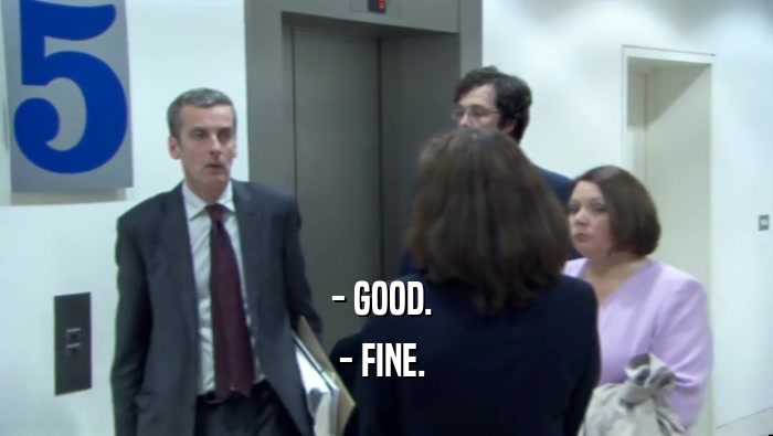 - GOOD.  - FINE.  