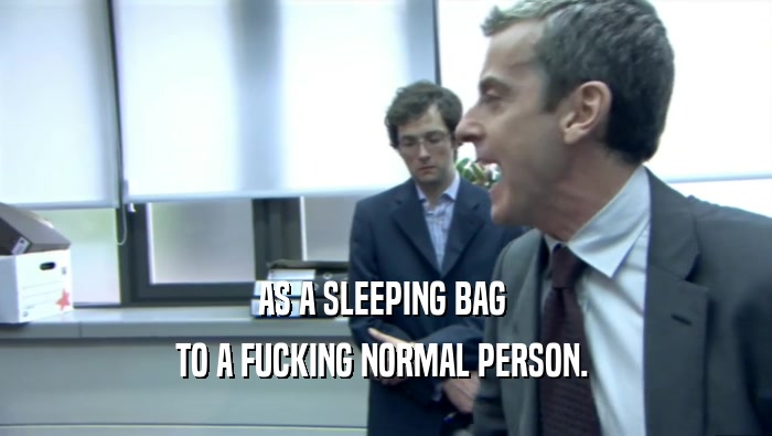 AS A SLEEPING BAG  TO A FUCKING NORMAL PERSON.  