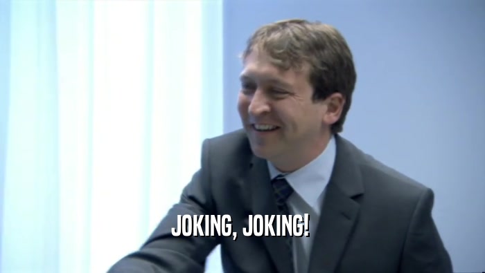 JOKING, JOKING!   