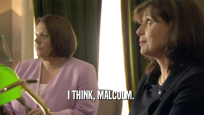 I THINK, MALCOLM.   