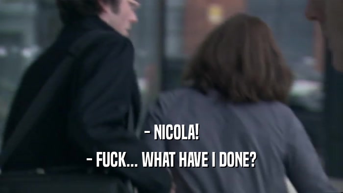 - NICOLA! - FUCK... WHAT HAVE I DONE? 
