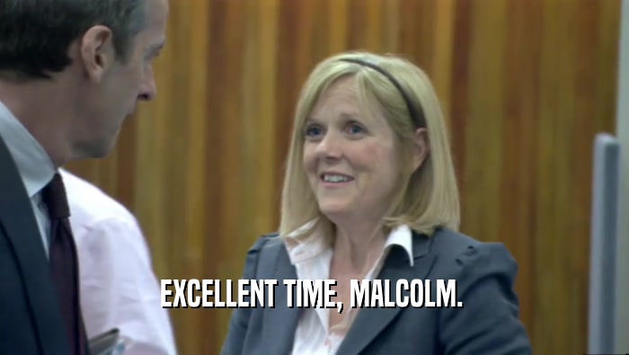 EXCELLENT TIME, MALCOLM.   