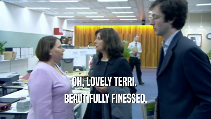 OH, LOVELY TERRI.  BEAUTIFULLY FINESSED. 