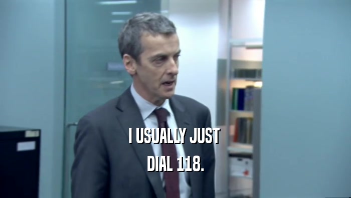 I USUALLY JUST  DIAL 118. 