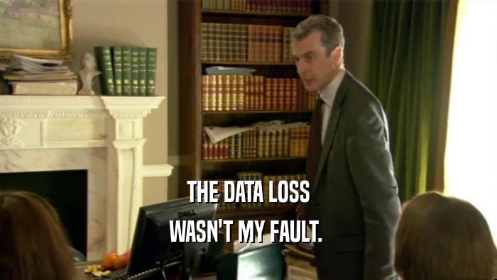 THE DATA LOSS WASN'T MY FAULT.  