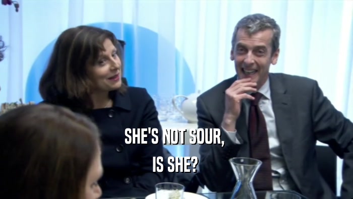 SHE'S NOT SOUR,  IS SHE?  