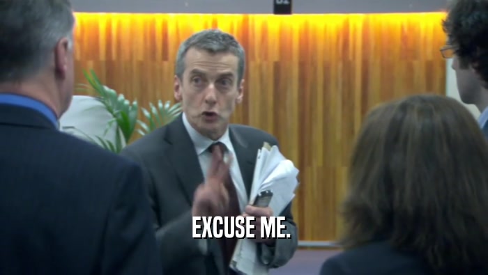 EXCUSE ME.   