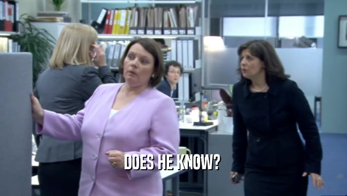 DOES HE KNOW?   