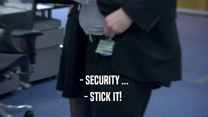 - SECURITY ...
 - STICK IT! 
 