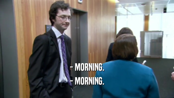 - MORNING. - MORNING. 