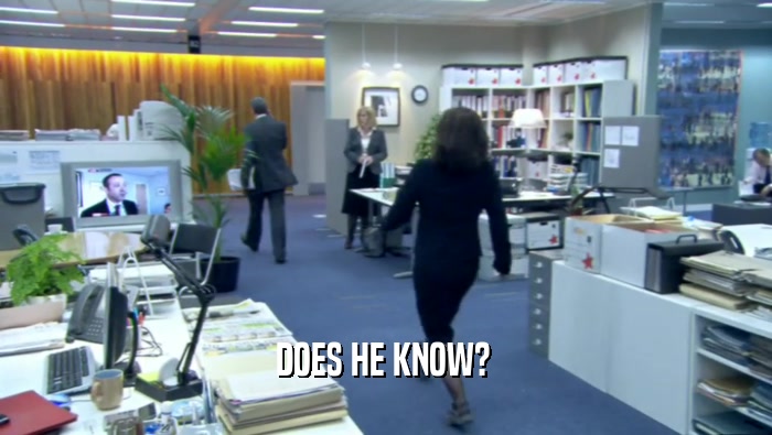 DOES HE KNOW?   